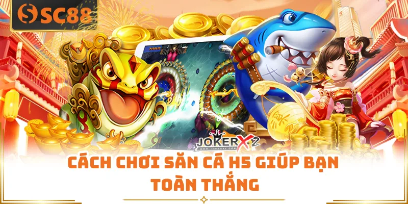 Cách chơi săn cá H5 giúp bạn toàn thắng