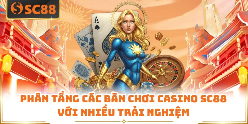Phân tầng các bàn chơi casino SC88 với nhiều trải nghiệm